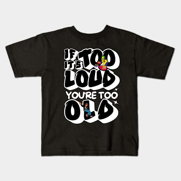 If It's Too Loud You're Too Old Kids T-Shirt by Owlora Studios